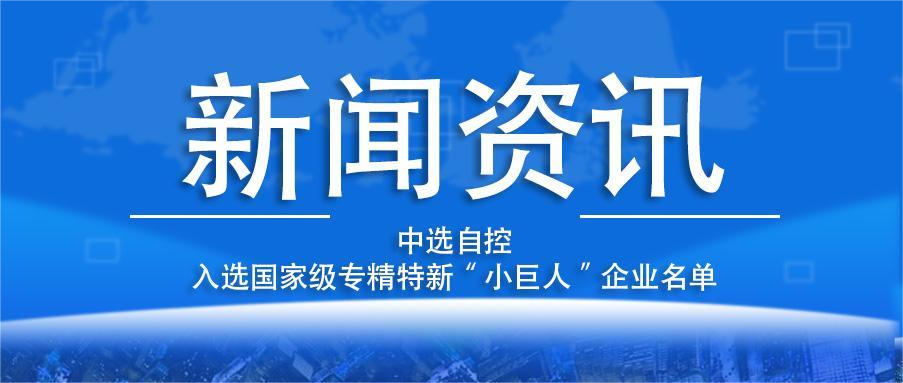 喜報！平頂山中選自控系統(tǒng)有限公司入選國家級專精特新“小巨人”企業(yè)名單